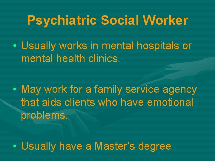 Psychiatric Social Worker • Usually works in mental hospitals or mental health clinics. •