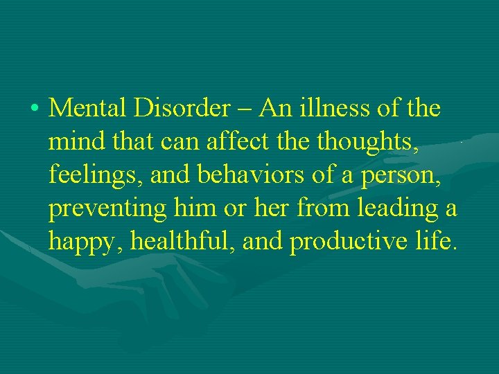  • Mental Disorder – An illness of the mind that can affect the