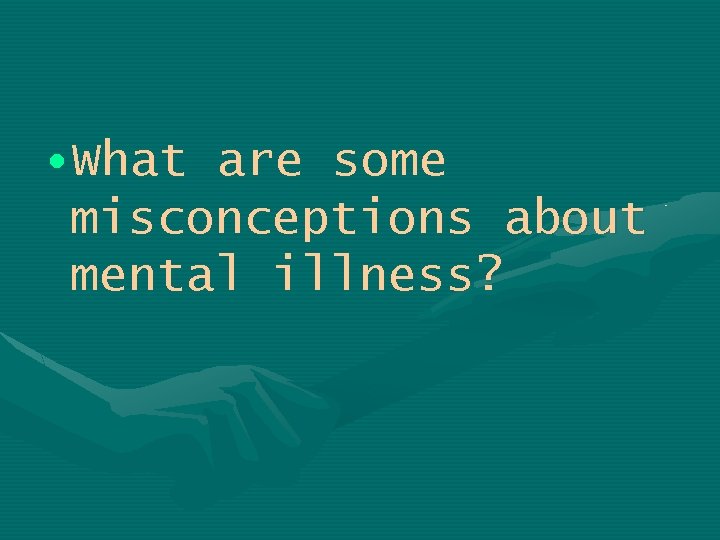  • What are some misconceptions about mental illness? 