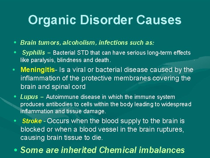 Organic Disorder Causes • Brain tumors, alcoholism, infections such as: • Syphilis – Bacterial