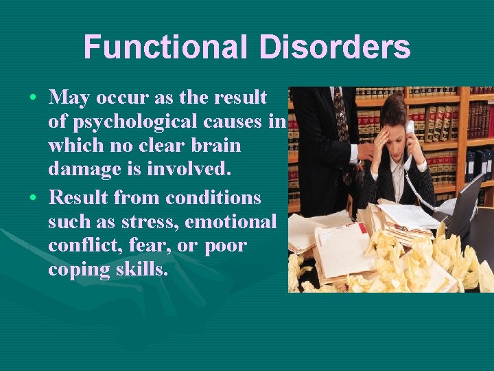 Functional Disorders • May occur as the result of psychological causes in which no