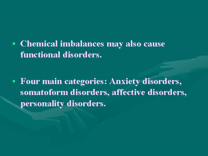  • Chemical imbalances may also cause functional disorders. • Four main categories: Anxiety
