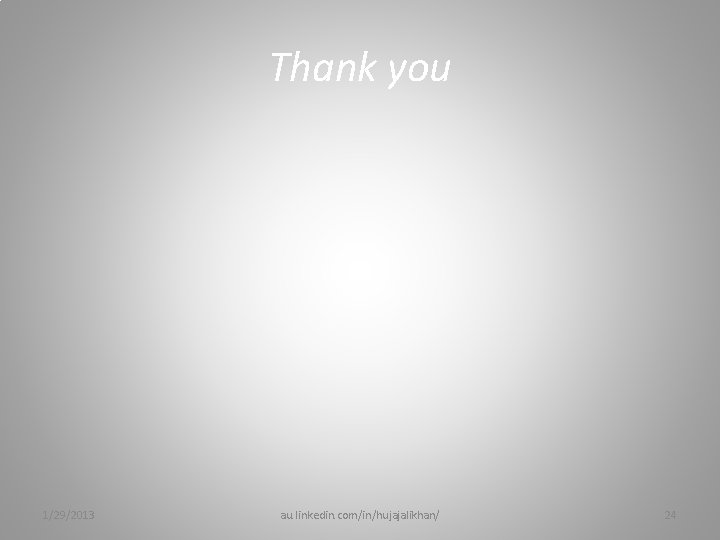 Thank you 1/29/2013 au. linkedin. com/in/hujajalikhan/ 24 