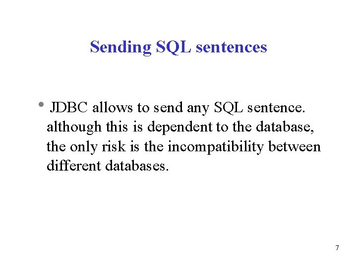 Sending SQL sentences JDBC allows to send any SQL sentence. although this is dependent