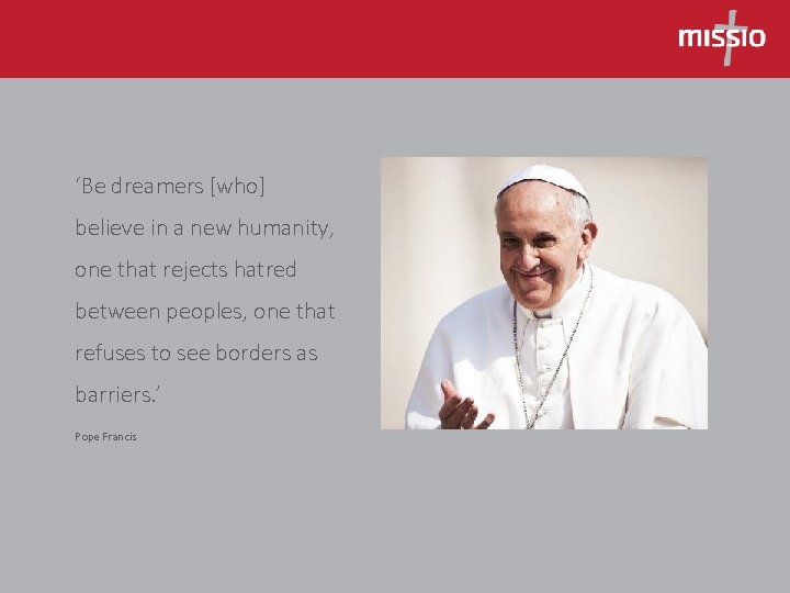 ‘Be dreamers [who] believe in a new humanity, one that rejects hatred between peoples,