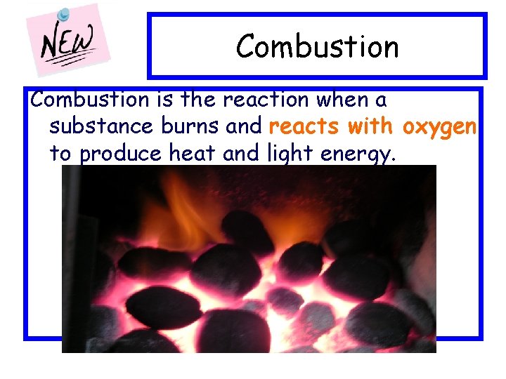 Combustion is the reaction when a substance burns and reacts with oxygen to produce Combustion is the reaction when a substance burns and reacts with oxygen to produce