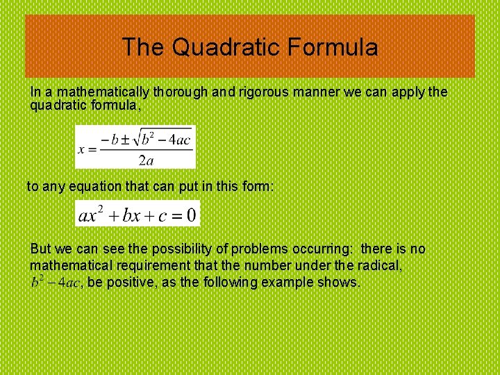 The Quadratic Formula In a mathematically thorough and rigorous manner we can apply the