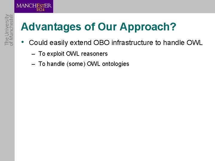 Advantages of Our Approach? • Could easily extend OBO infrastructure to handle OWL –