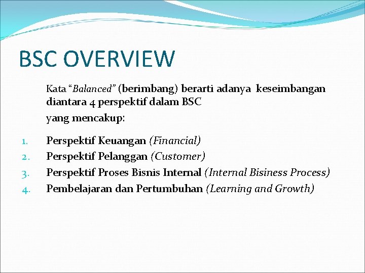 BSC OVERVIEW Kata “Balanced” (berimbang) berarti adanya keseimbangan diantara 4 perspektif dalam BSC yang