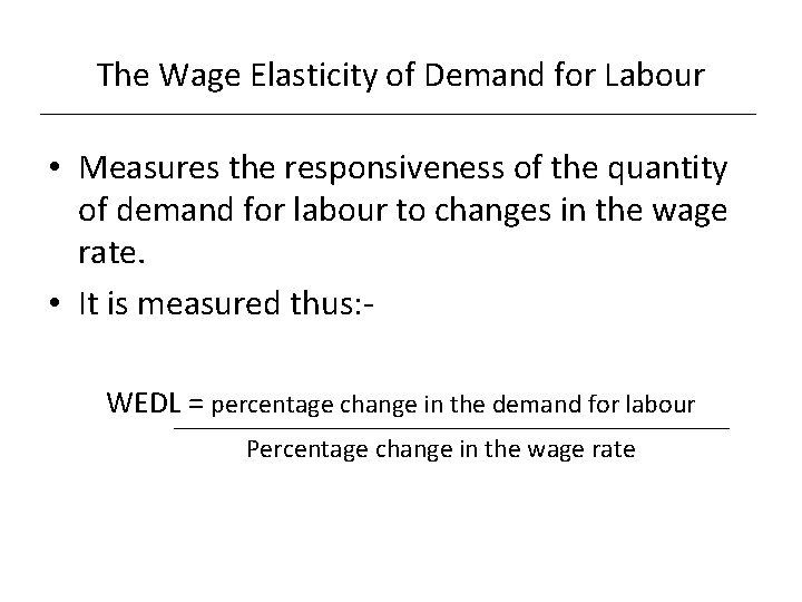 The Wage Elasticity of Demand for Labour • Measures the responsiveness of the quantity