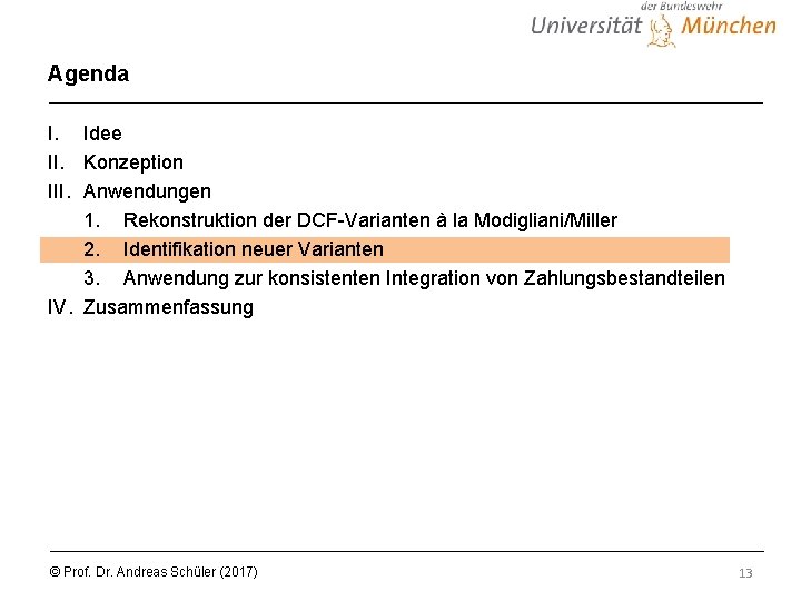 Agenda I. Idee II. Konzeption III. Anwendungen 1. Rekonstruktion der DCF-Varianten à la Modigliani/Miller