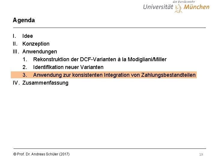 Agenda I. Idee II. Konzeption III. Anwendungen 1. Rekonstruktion der DCF-Varianten à la Modigliani/Miller