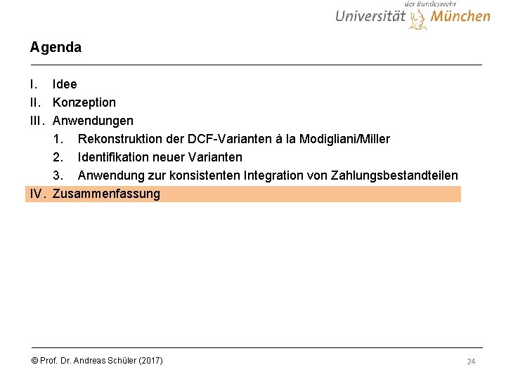 Agenda I. Idee II. Konzeption III. Anwendungen 1. Rekonstruktion der DCF-Varianten à la Modigliani/Miller