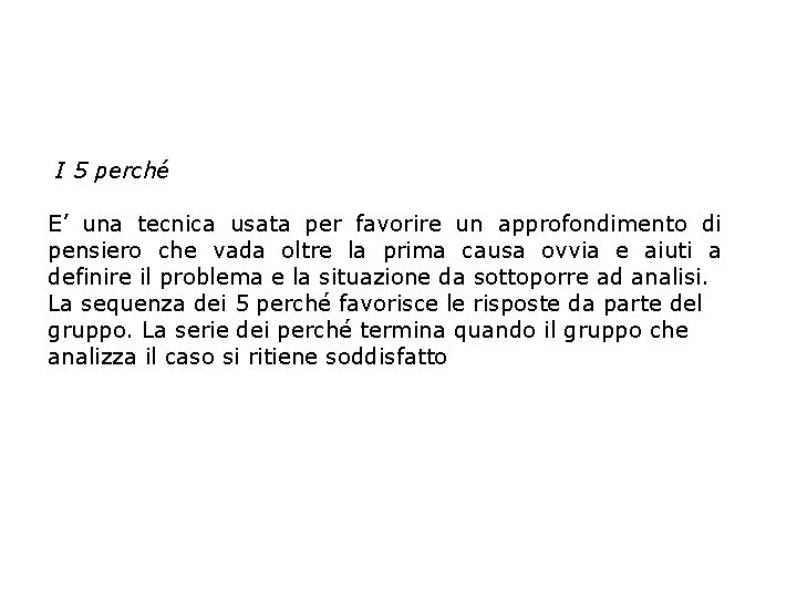 I 5 perché E’ una tecnica usata per favorire un approfondimento di pensiero che