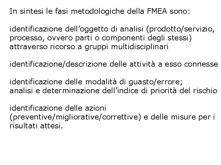 In sintesi le fasi metodologiche della FMEA sono: identificazione dell’oggetto di analisi (prodotto/servizio, processo,