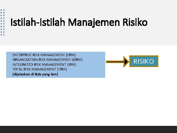 Istilah-Istilah Manajemen Risiko • • • ENTERPRISE RISK MANAGEMENT (ERM) ORGANIZATION RISK MANAGEMENT (ORM)