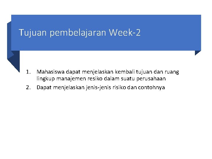 Tujuan pembelajaran Week-2 1. Mahasiswa dapat menjelaskan kembali tujuan dan ruang lingkup manajemen resiko