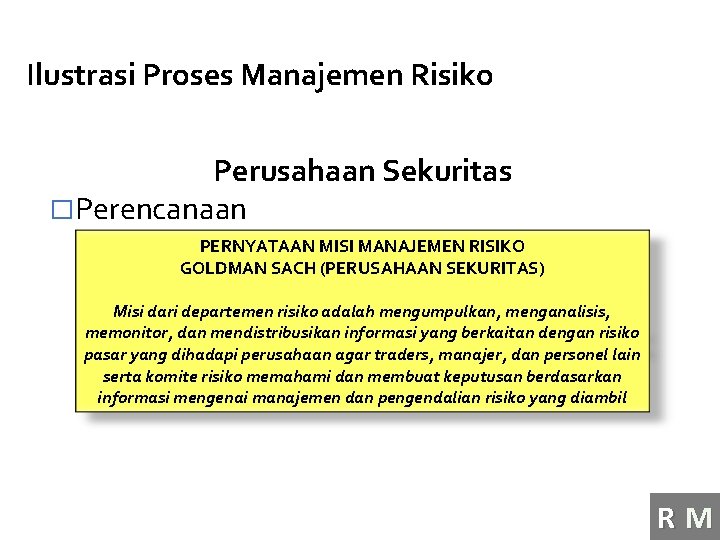 Ilustrasi Proses Manajemen Risiko Perusahaan Sekuritas �Perencanaan PERNYATAAN MISI MANAJEMEN RISIKO GOLDMAN SACH (PERUSAHAAN