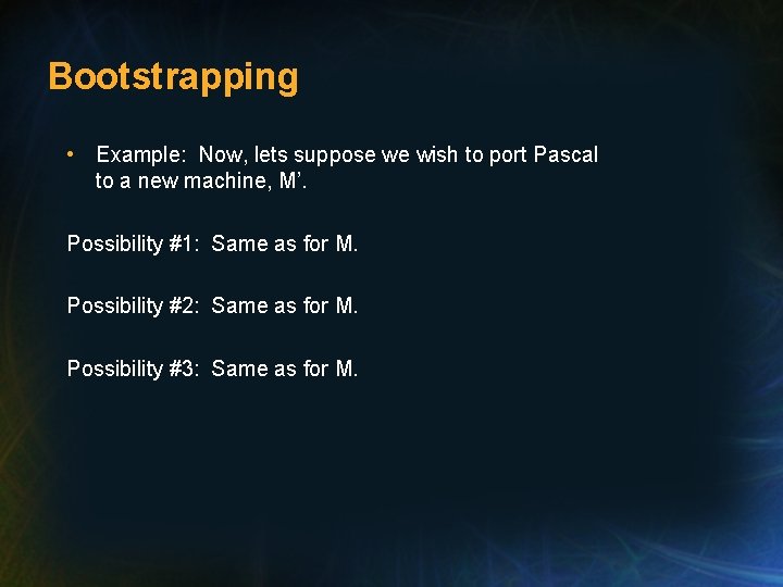 Bootstrapping • Example: Now, lets suppose we wish to port Pascal to a new