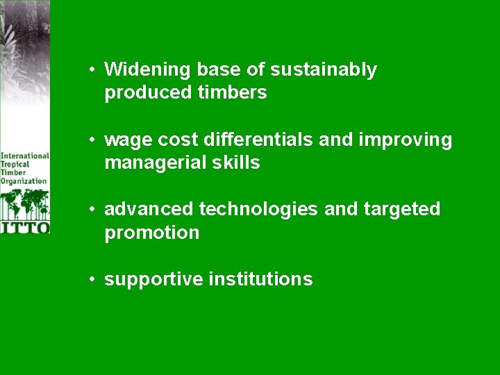  • Widening base of sustainably produced timbers • wage cost differentials and improving