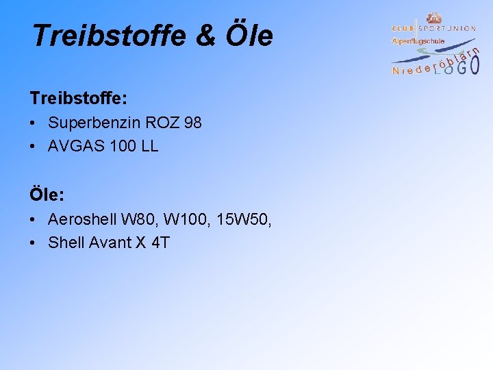 Treibstoffe & Öle Treibstoffe: • Superbenzin ROZ 98 • AVGAS 100 LL Öle: •