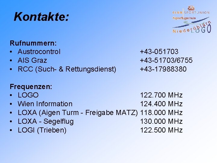 Kontakte: Rufnummern: • Austrocontrol • AIS Graz • RCC (Such- & Rettungsdienst) +43 -051703