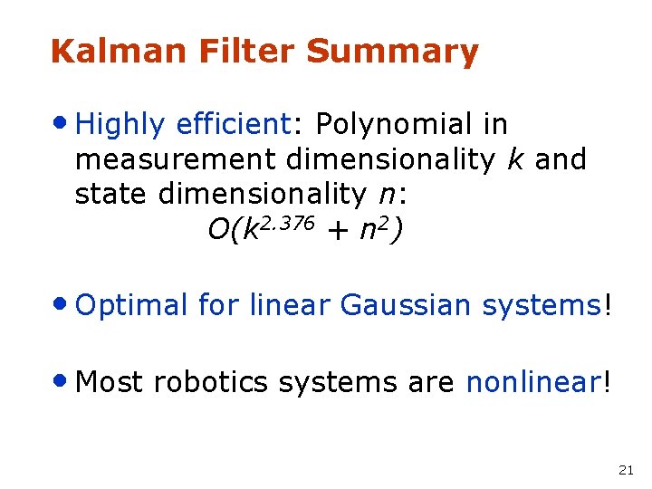 Kalman Filter Summary • Highly efficient: Polynomial in measurement dimensionality k and state dimensionality