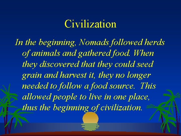 Civilization In the beginning, Nomads followed herds of animals and gathered food. When they