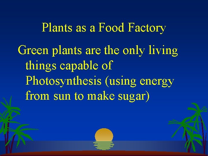 Plants as a Food Factory Green plants are the only living things capable of