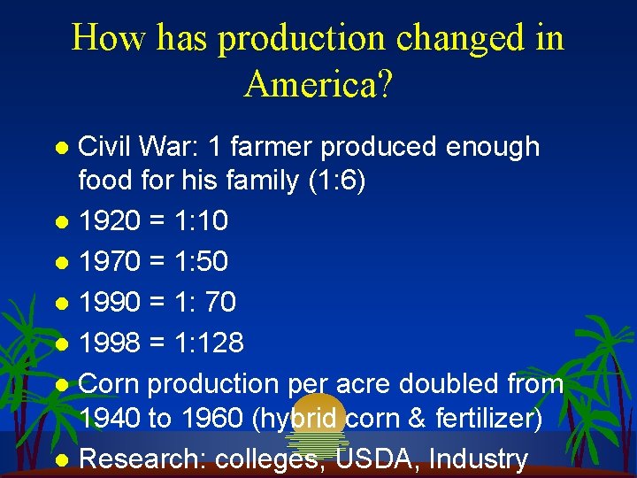 How has production changed in America? Civil War: 1 farmer produced enough food for