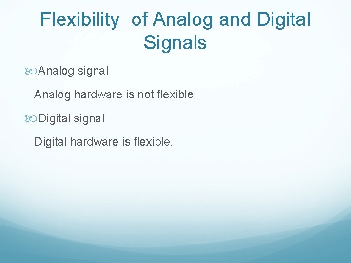 Flexibility of Analog and Digital Signals Analog signal Analog hardware is not flexible. Digital