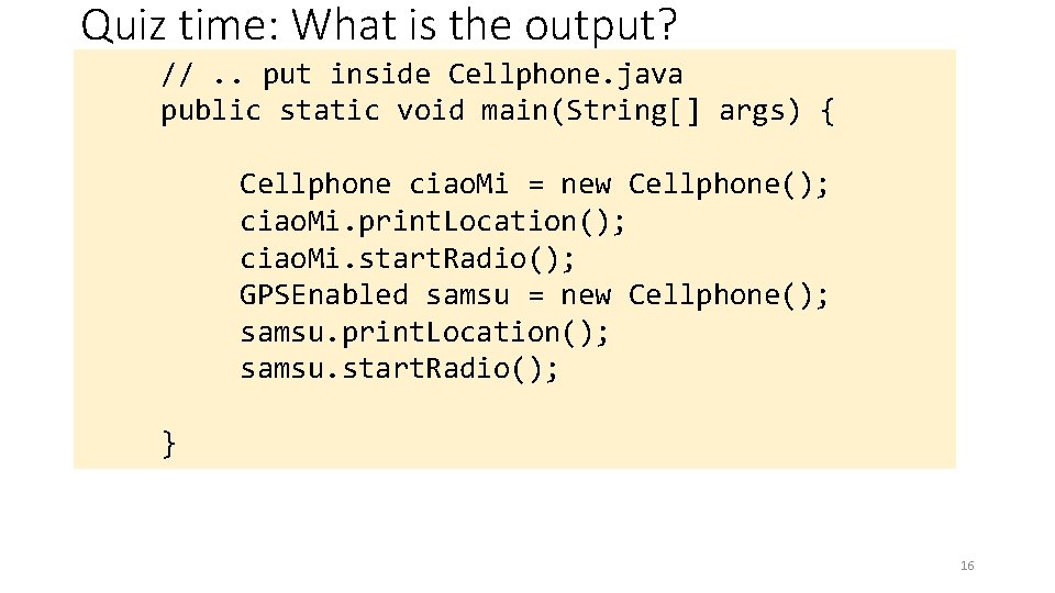Quiz time: What is the output? //. . put inside Cellphone. java public static