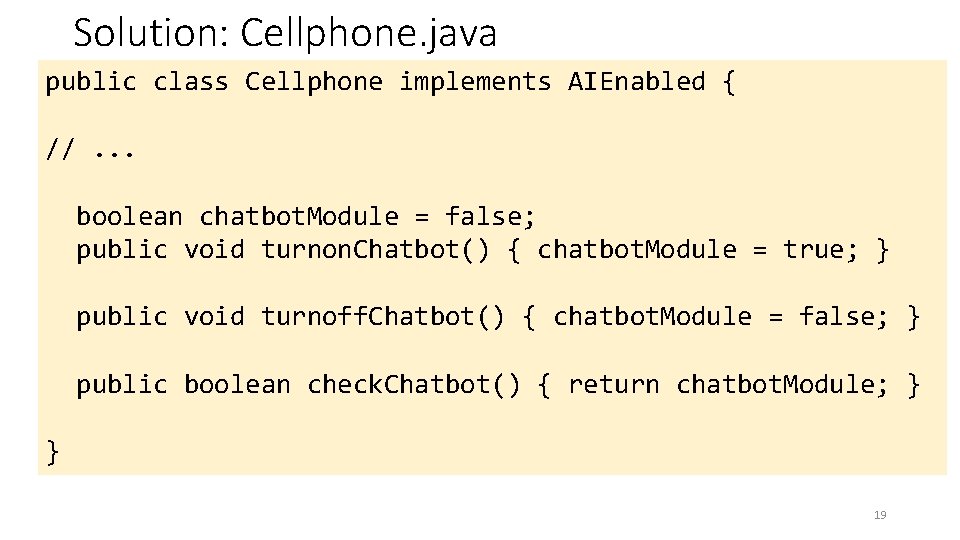 Solution: Cellphone. java public class Cellphone implements AIEnabled { //. . . boolean chatbot.