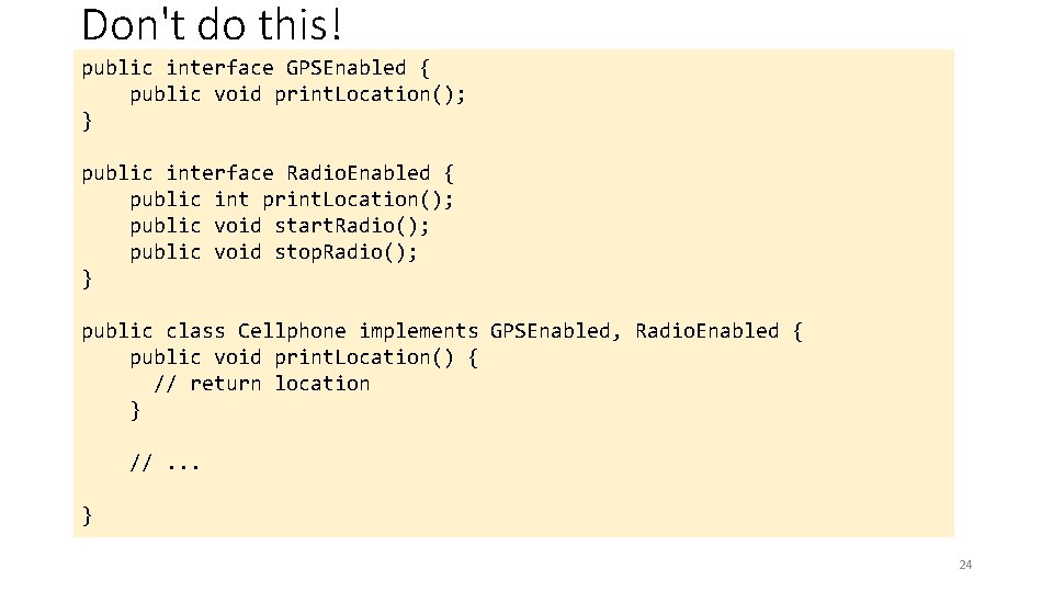 Don't do this! public interface GPSEnabled { public void print. Location(); } public interface