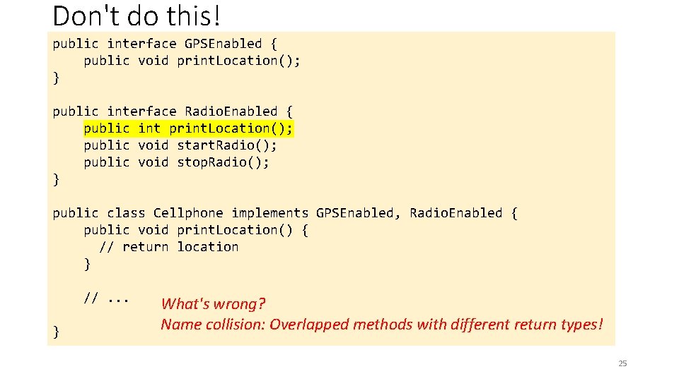 Don't do this! public interface GPSEnabled { public void print. Location(); } public interface