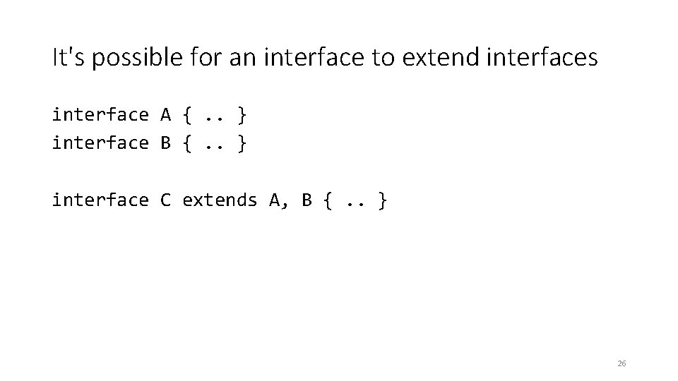 It's possible for an interface to extend interfaces interface A {. . } interface