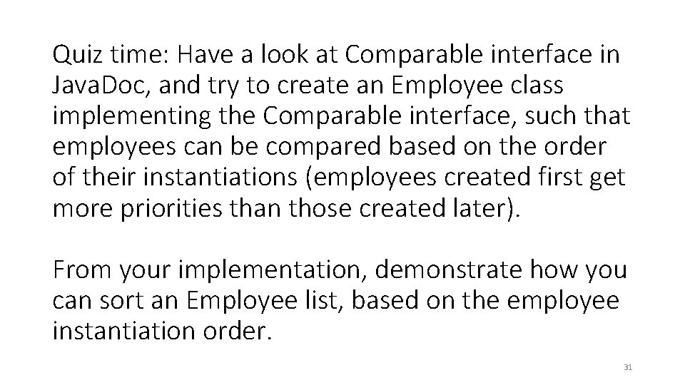 Quiz time: Have a look at Comparable interface in Java. Doc, and try to