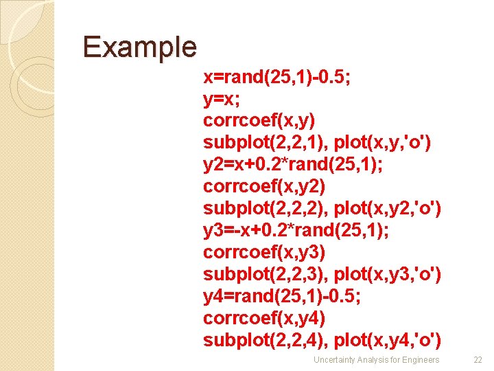Example x=rand(25, 1)-0. 5; y=x; corrcoef(x, y) subplot(2, 2, 1), plot(x, y, 'o') y