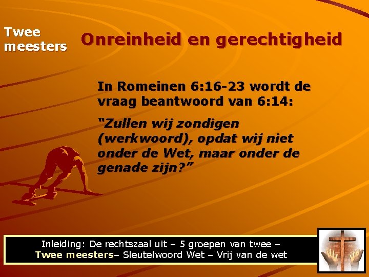 Twee meesters Onreinheid en gerechtigheid In Romeinen 6: 16 -23 wordt de vraag beantwoord