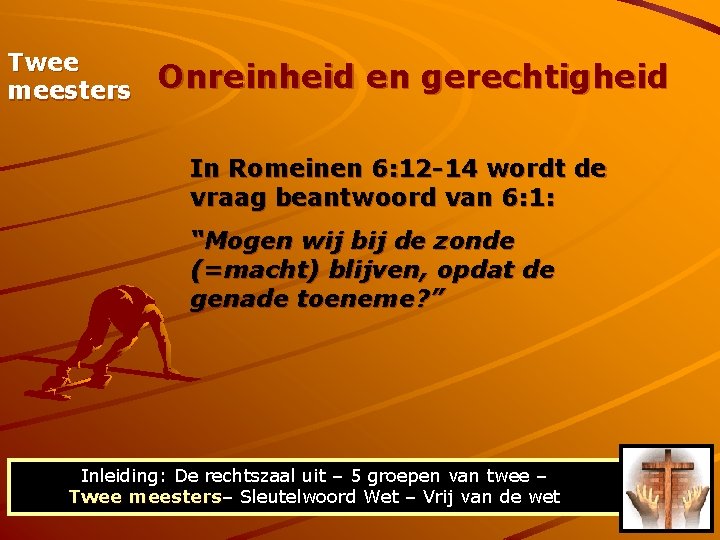 Twee meesters Onreinheid en gerechtigheid In Romeinen 6: 12 -14 wordt de vraag beantwoord