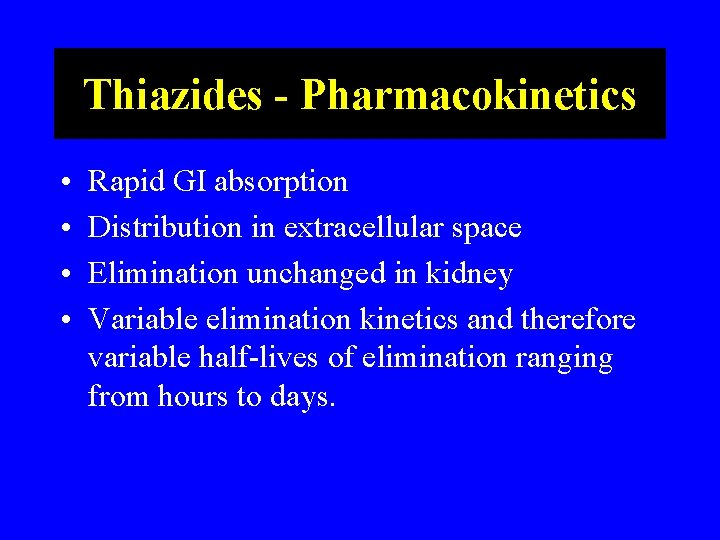 Thiazides - Pharmacokinetics • • Rapid GI absorption Distribution in extracellular space Elimination unchanged