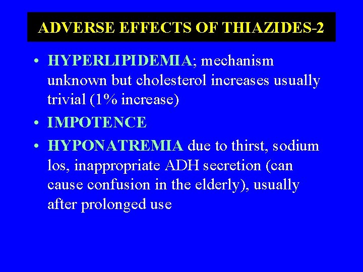 ADVERSE EFFECTS OF THIAZIDES-2 • HYPERLIPIDEMIA; mechanism unknown but cholesterol increases usually trivial (1%