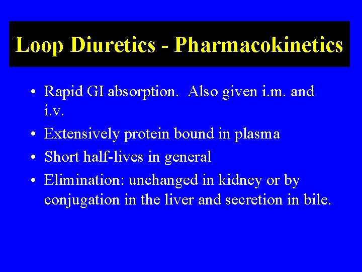 Loop Diuretics - Pharmacokinetics • Rapid GI absorption. Also given i. m. and i.