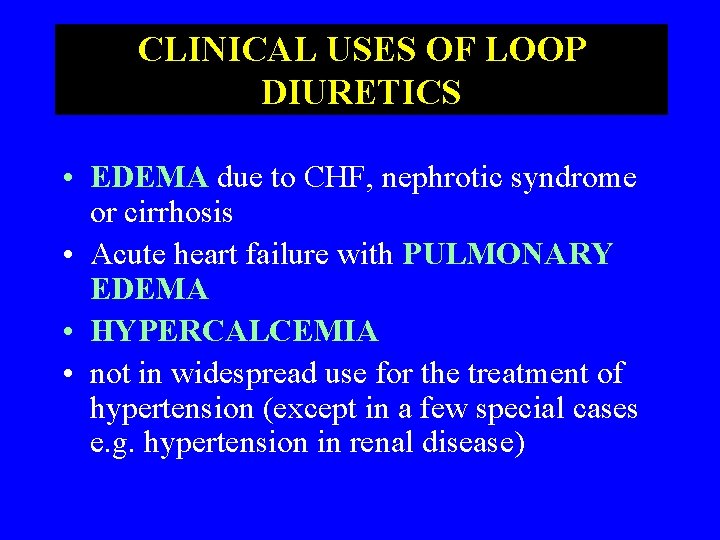 CLINICAL USES OF LOOP DIURETICS • EDEMA due to CHF, nephrotic syndrome or cirrhosis