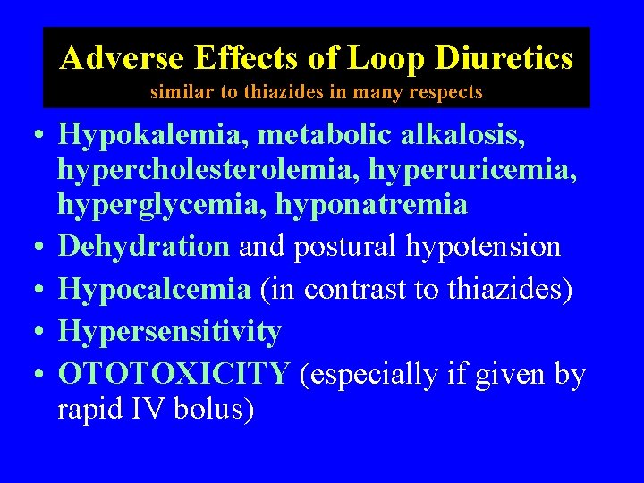 Adverse Effects of Loop Diuretics similar to thiazides in many respects • Hypokalemia, metabolic