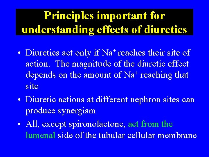Principles important for understanding effects of diuretics • Diuretics act only if Na+ reaches