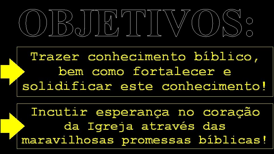 OBJETIVOS: Trazer conhecimento bíblico, bem como fortalecer e solidificar este conhecimento! Incutir esperança no