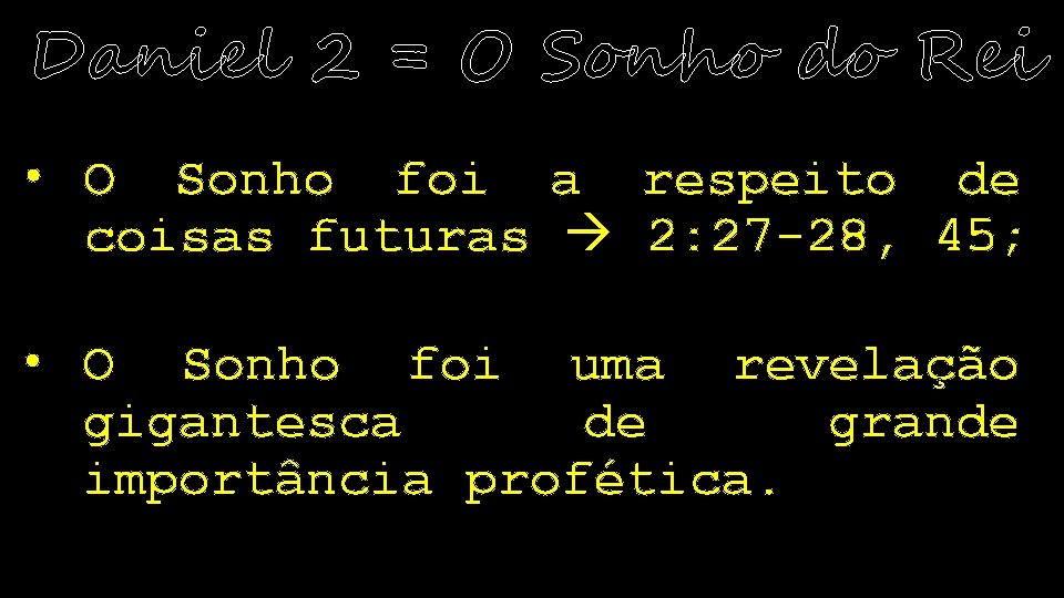 Daniel 2 = O Sonho do Rei • O Sonho foi coisas futuras a