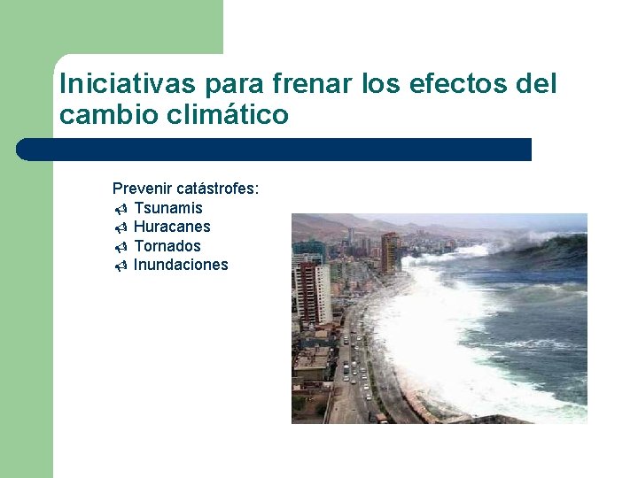 Iniciativas para frenar los efectos del cambio climático Prevenir catástrofes: V Tsunamis V Huracanes