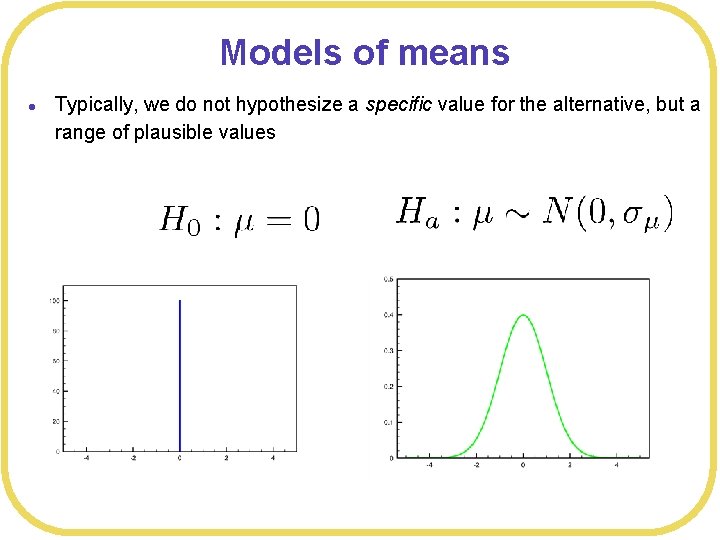 Models of means l Typically, we do not hypothesize a specific value for the